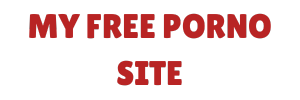 Myfreepornosite.com - Porn Sex Video Tube